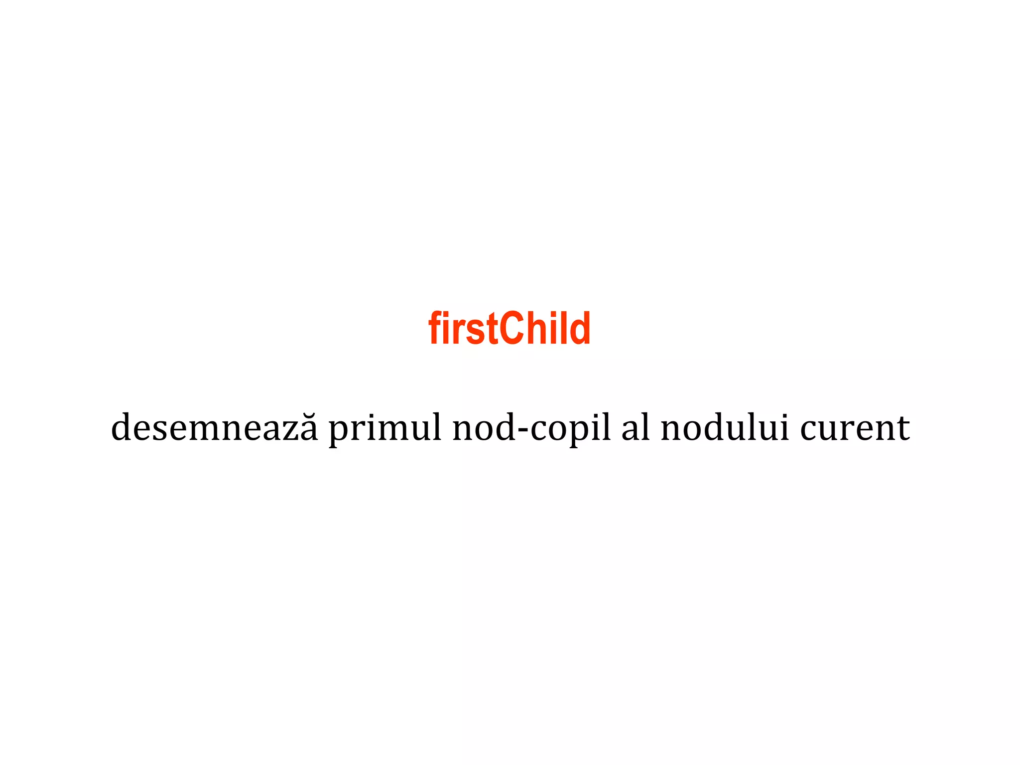 Dr.SabinBuragaprofs.info.uaic.ro/~busaco
firstChild
desemnează primul nod-copil al nodului curent
 