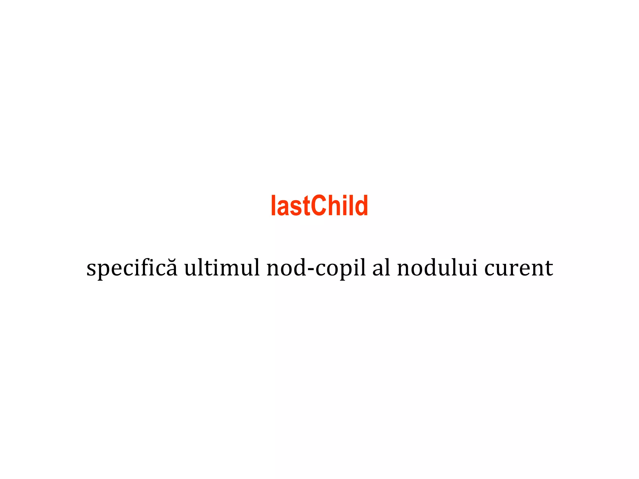 Dr.SabinBuragaprofs.info.uaic.ro/~busaco
lastChild
specifică ultimul nod-copil al nodului curent
 