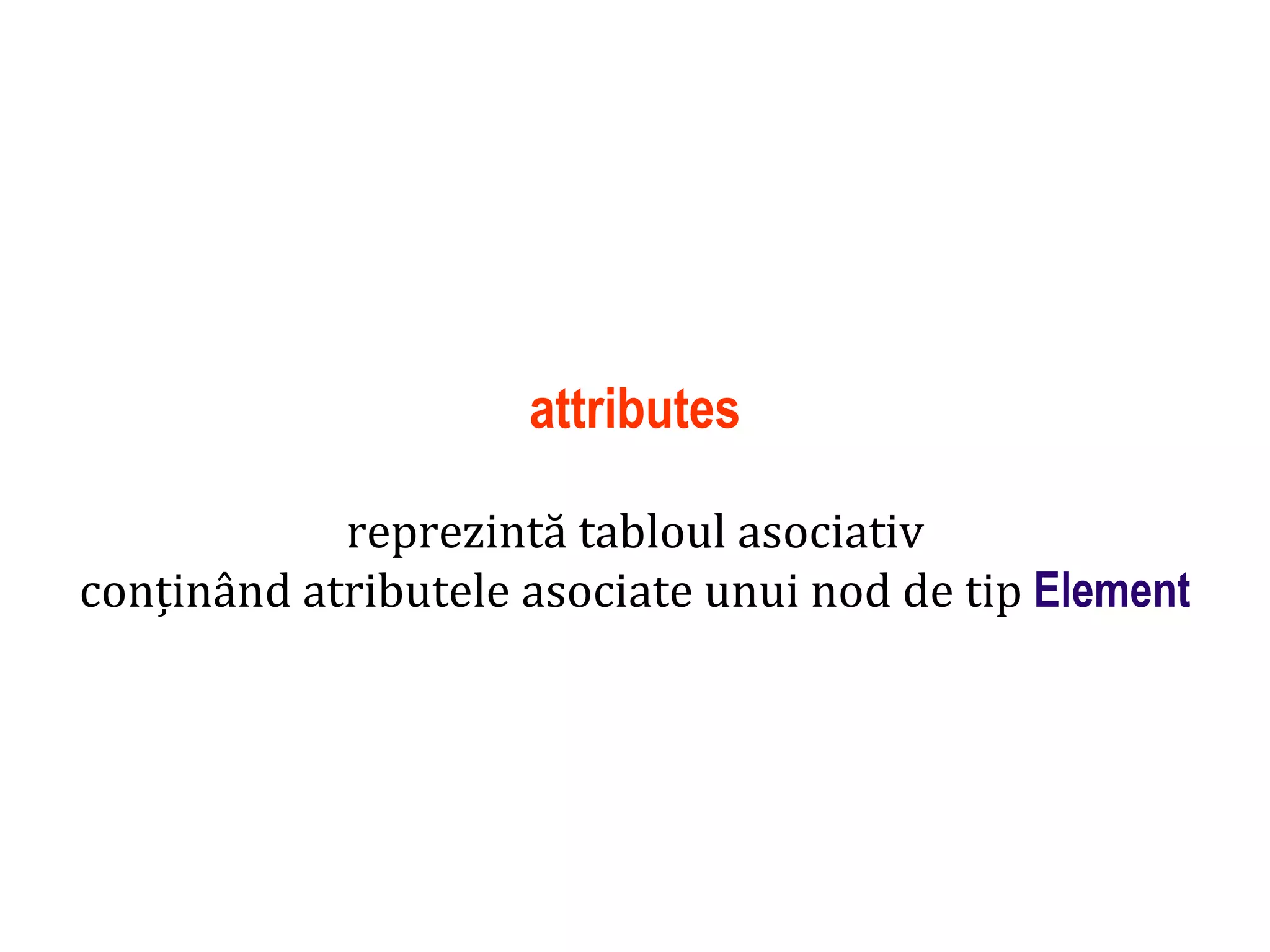 Dr.SabinBuragaprofs.info.uaic.ro/~busaco
attributes
reprezintă tabloul asociativ
conținând atributele asociate unui nod de tip Element
 
