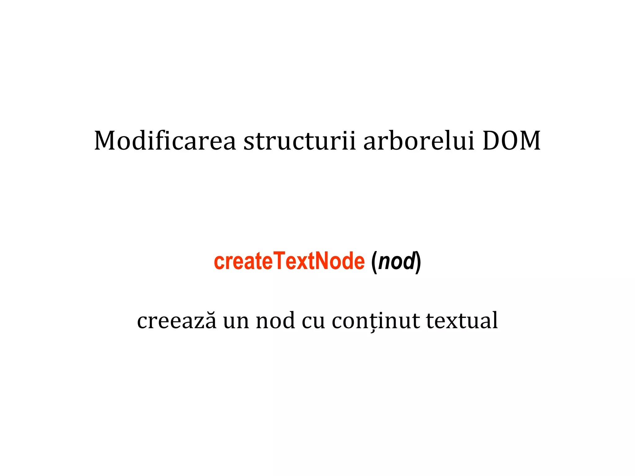 Dr.SabinBuragaprofs.info.uaic.ro/~busaco
Modificarea structurii arborelui DOM
createTextNode (nod)
creează un nod cu conținut textual
 
