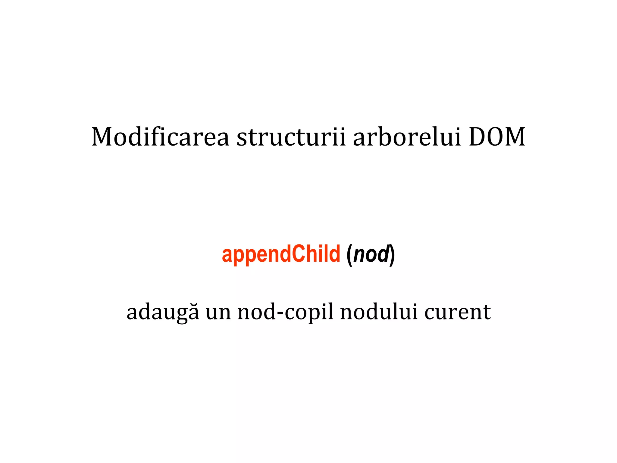 Dr.SabinBuragaprofs.info.uaic.ro/~busaco
Modificarea structurii arborelui DOM
appendChild (nod)
adaugă un nod-copil nodului curent
 