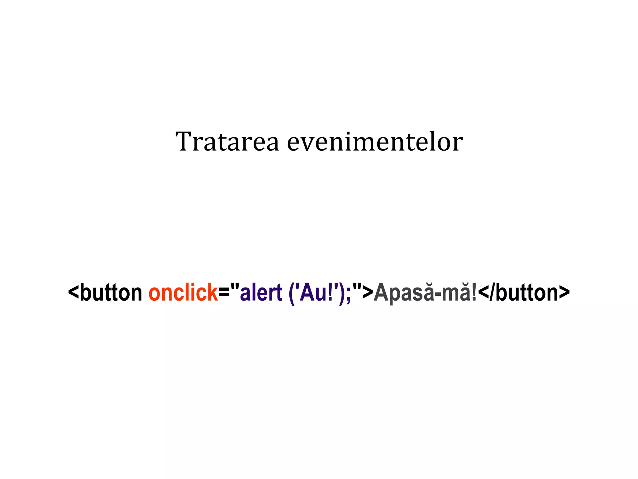 Dr.SabinBuragaprofs.info.uaic.ro/~busaco
Tratarea evenimentelor
<button onclick="alert ('Au!');">Apasă-mă!</button>
 