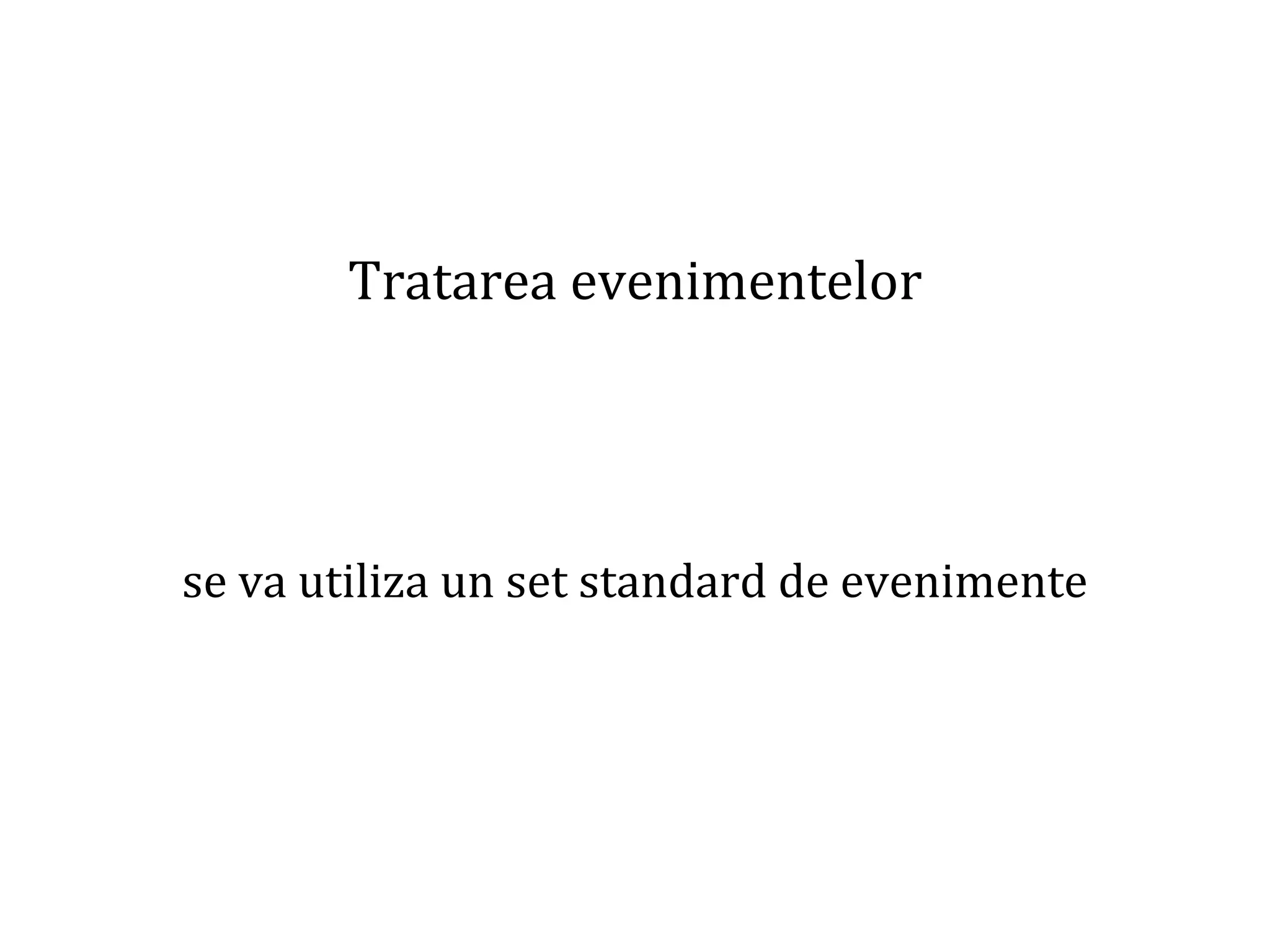 Dr.SabinBuragaprofs.info.uaic.ro/~busaco
Tratarea evenimentelor
se va utiliza un set standard de evenimente
 