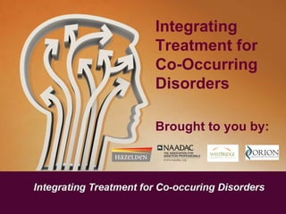 Integrating Treatment for Co-Occurring Disorders Brought to you by: 