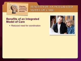 BENEFITS OF AN INTEGRATED MODEL OF CARE Benefits of an Integrated  Model of Care  Reduced need for coordination  