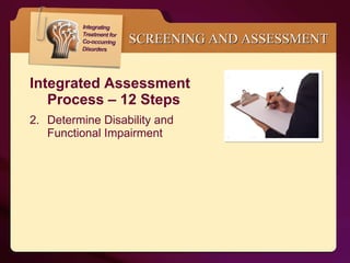 Integrated Assessment  Process – 12 Steps Determine Disability and  Functional Impairment  SCREENING AND ASSESSMENT 
