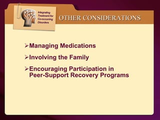OTHER CONSIDERATIONS Managing Medications Involving the Family Encouraging Participation in  Peer-Support Recovery Programs 