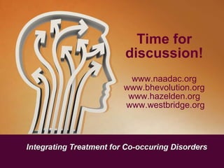 Time for discussion! www.naadac.org www.bhevolution.org www.hazelden.org www.westbridge.org 