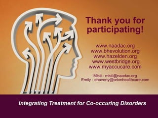 Thank you for participating! www.naadac.org www.bhevolution.org www.hazelden.org www.westbridge.org www.myaccucare.com Misti - misti@naadac.org Emily - ehaverty@orionhealthcare.com 