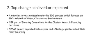 2. Top change achieved or expected
• A new cluster was created under the SDG process which focuses on
SDGs related to Wate...