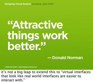 Designing Virtual Realism Auckland, April 2009




     “Attractive
     things work
     better.”
                       ...