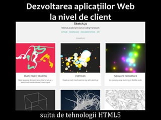 Dr.SabinBuragawww.purl.org/net/busaco
Dezvoltarea aplicațiilor Web
la nivel de client
suita de tehnologii HTML5
 