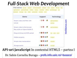 Dr.SabinBuragaprofs.info.uaic.ro/~busaco
Full-Stack Web Development
API-uri JavaScript în contextul HTML5 – partea I
html5demos.com
Dr. Sabin Corneliu Buraga – profs.info.uaic.ro/~busaco/
 