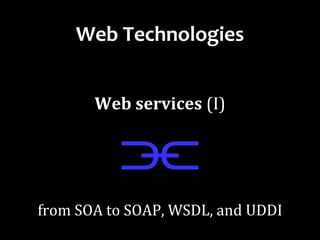 Dr.SabinBuragaprofs.info.uaic.ro/~busaco/
Web Technologies
Web services (I)
⫘
from SOA to SOAP, WSDL, and UDDI
 