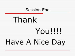 Session End Thank  You!!!! Have A Nice Day 