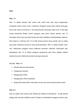 WEB




Web 1.0

Web 1.0 adalah peringat awal evolusi web (world wide web) yang menggunakan

pendekatan secara antara muka...