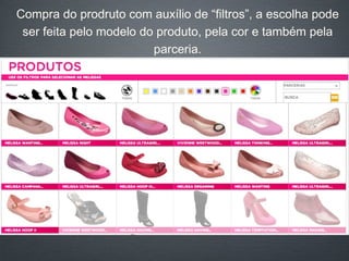 Compra do prodruto com auxílio de “filtros”, a escolha pode ser feita pelo modelo do produto, pela cor e também pela parceria. 