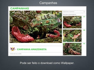 Campanhas Pode ser feito o download como Wallpaper.  