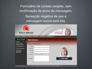 Formulário de contato simples, sem confirmação de envio de mensagem. Sensação negativa de que a mensagem nunca será lida. 