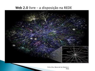 Prof.a Dra. Maria de los Dolores J. PeñaWeb 2.0 livre – a disposição na REDE