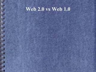 Web 2.0 vs Web 1.0
 