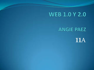 WEB 1.0 Y 2.0ANGIE PAEZ 11A 