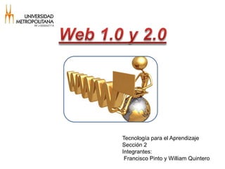 Tecnología para el Aprendizaje
Sección 2
Integrantes:
 Francisco Pinto y William Quintero
 