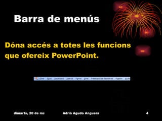 Barra de menús

Dóna accés a totes les funcions
que ofereix PowerPoint.




  dimarts, 20 de març de 2012Adrià Agudo Anguera   4
 