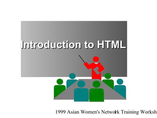 Introduction to HTML




      1999 Asian Women's Network Training Worksho
                              1
 