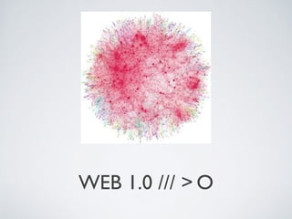 WEB 1.0 /// > O
 