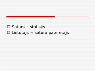  Saturs – statisks
 Lietotājs = satura patērētājs

 
