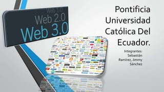 Pontificia
Universidad
Católica Del
Ecuador.
Integrantes:
Sebastián
Ramírez, Jimmy
Sánchez
 