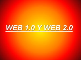 WEB 1.0 Y WEB 2.0
 