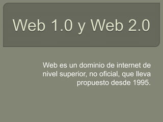 Web es un dominio de internet de
nivel superior, no oficial, que lleva
propuesto desde 1995.
 