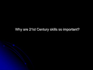 Why are 21st Century skills so important? 
 