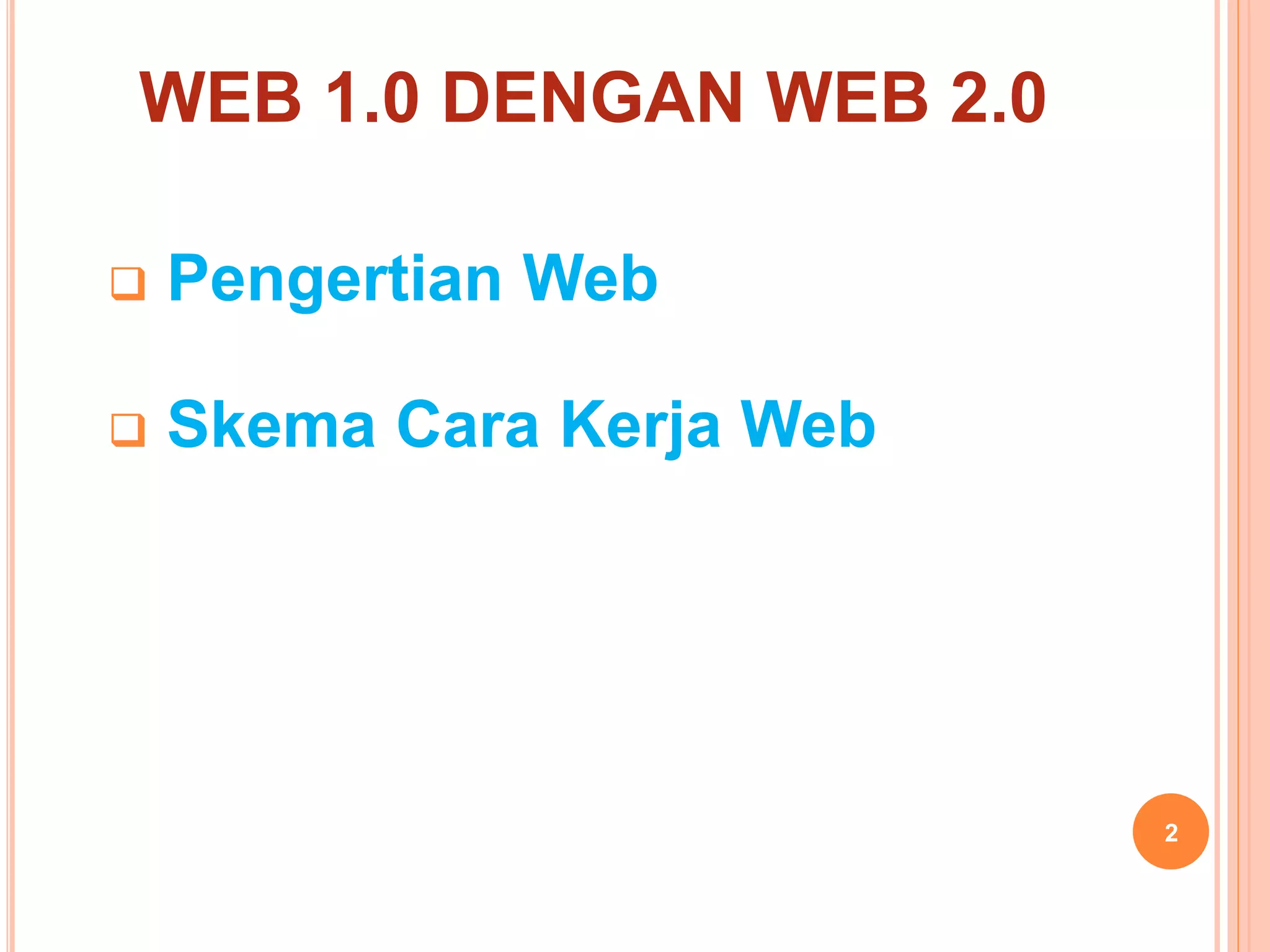 WEB 1.0 DENGAN WEB 2.0
 Pengertian Web
 Skema Cara Kerja Web
2
 