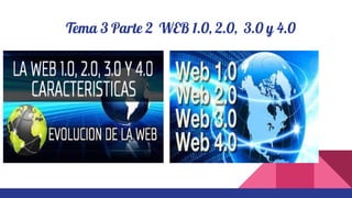 Tema 3 Parte 2 WEB 1.0, 2.0, 3.0 y 4.0
 