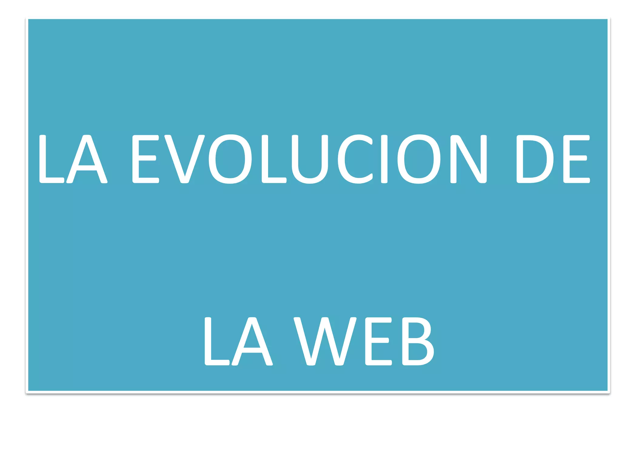 LA EVOLUCION DE
LA WEB
 