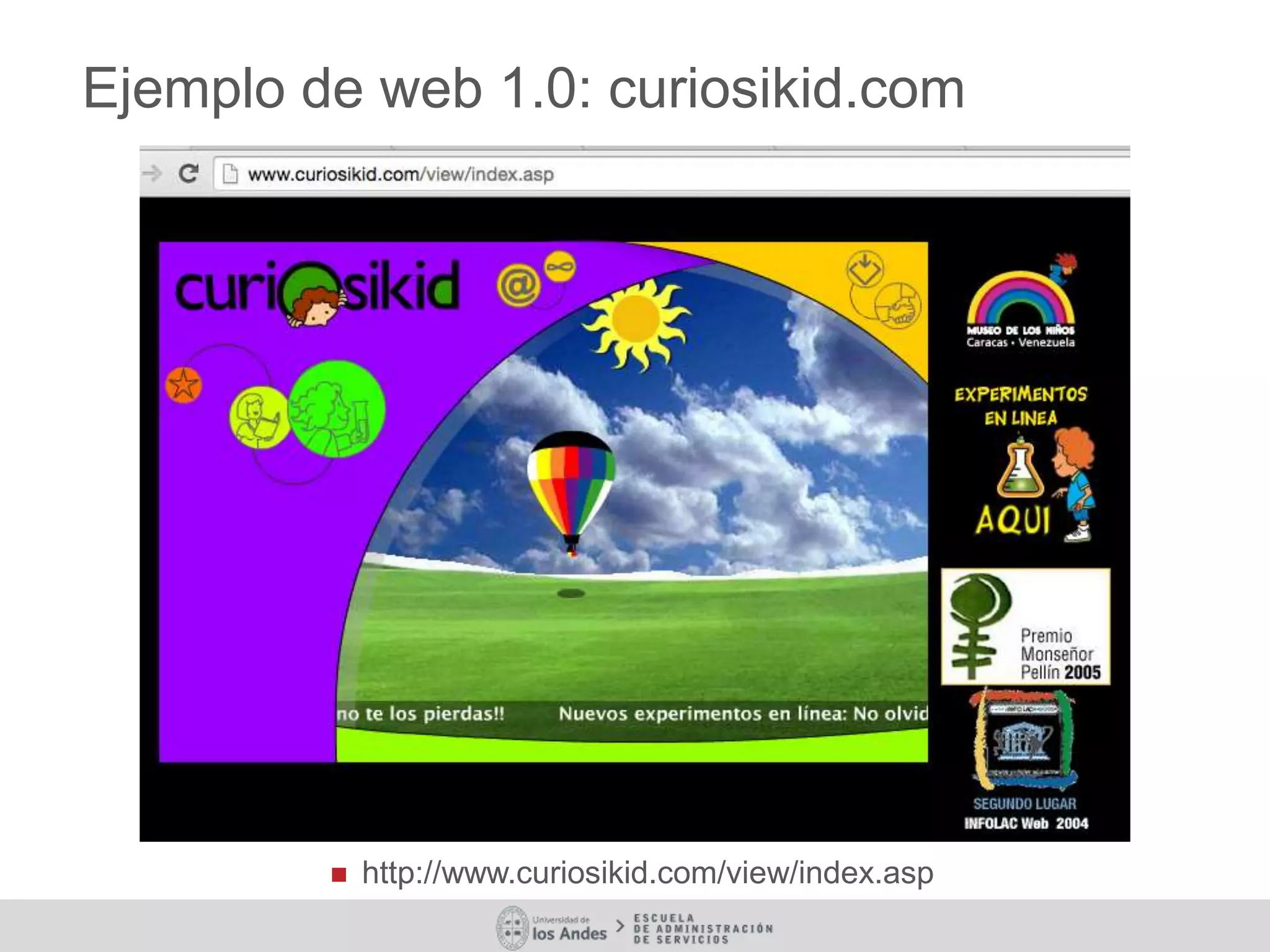 Ejemplo de web 1.0: curiosikid.com
 http://www.curiosikid.com/view/index.asp
 