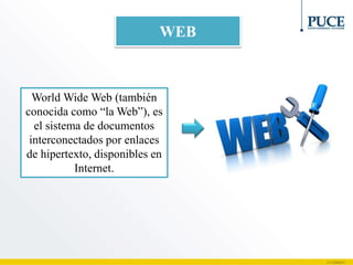 WEB
World Wide Web (también
conocida como “la Web”), es
el sistema de documentos
interconectados por enlaces
de hipertexto, disponibles en
Internet.
 