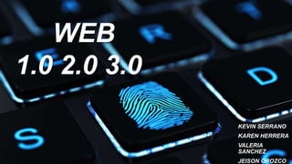 WEB
1.0 2.0 3.0
KEVIN SERRANO
KAREN HERRERA
VALERIA
SANCHEZ
JEISON OROZCO
 