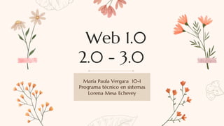 Web 1.0
2.0 - 3.0
María Paula Vergara 10-1
Programa técnico en sistemas
Lorena Mesa Echevey
 