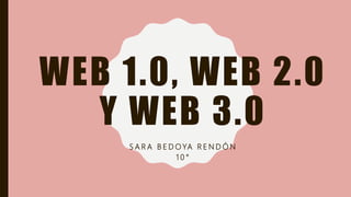WEB 1.0, WEB 2.0
Y WEB 3.0
S A R A B E D O YA R E N D Ó N
1 0 °
 