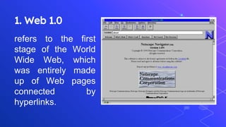 1. Web 1.0
refers to the first
stage of the World
Wide Web, which
was entirely made
up of Web pages
connected by
hyperlinks.
 