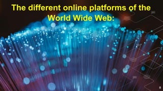 The different online platforms of the
World Wide Web:
8
 