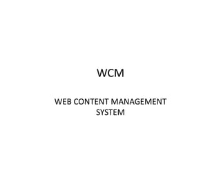 WCM
WEB CONTENT MANAGEMENT
SYSTEM
 