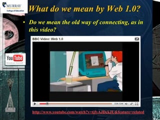 What do we mean by Web 1.0?
• Do we mean the old way of connecting, as in
  this video?




   http://www.youtube.com/watch?v=tjfyAJDckJU&feature=related
 