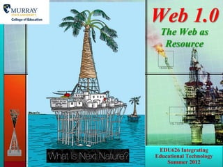 Web 1.0
  The Web as
   Resource




 EDU626 Integrating
Educational Technology
    Summer 2012
 