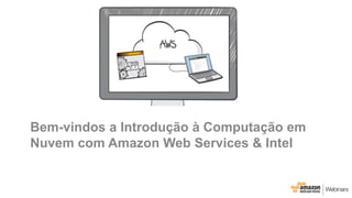 Bem-vindos a Introdução à Computação em
Nuvem com Amazon Web Services & Intel
 