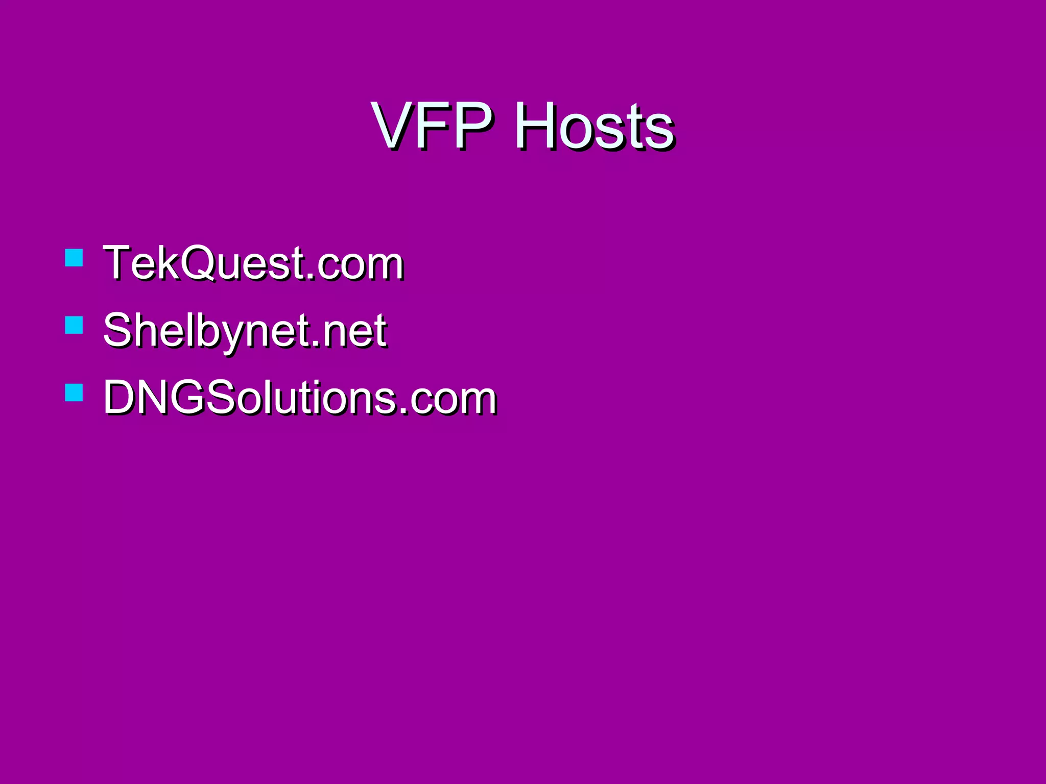 VFP Hosts
   TekQuest.com
   Shelbynet.net
   DNGSolutions.com
 